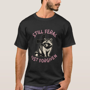 Still Feral Just Forgiven Racoon Christian Faith T-Shirt
