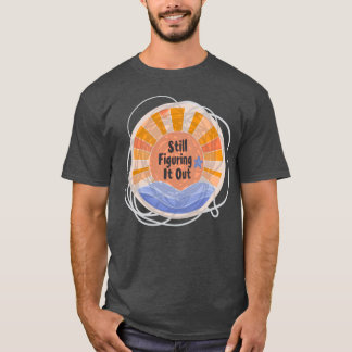 Still Figuring It Out - chaotic T-Shirt