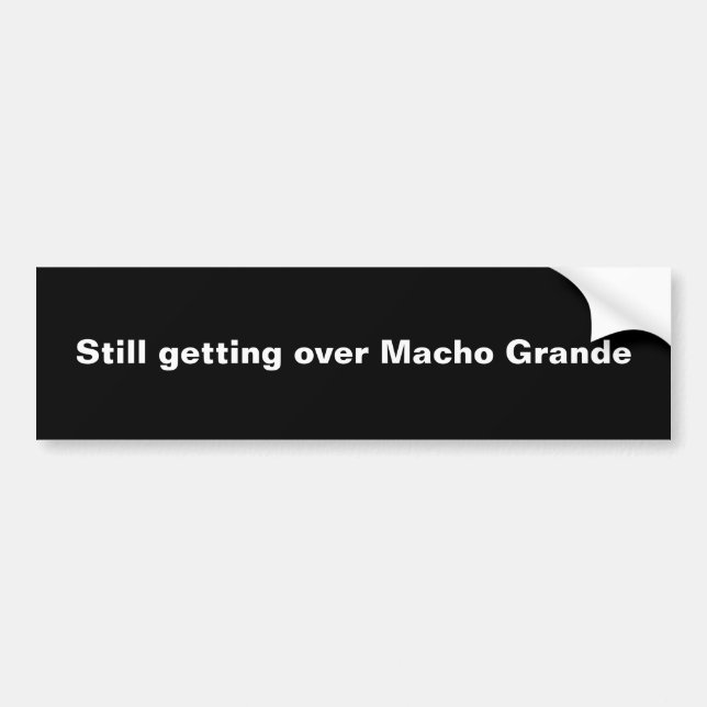 Still getting over Macho Grande Bumper Sticker (Front)