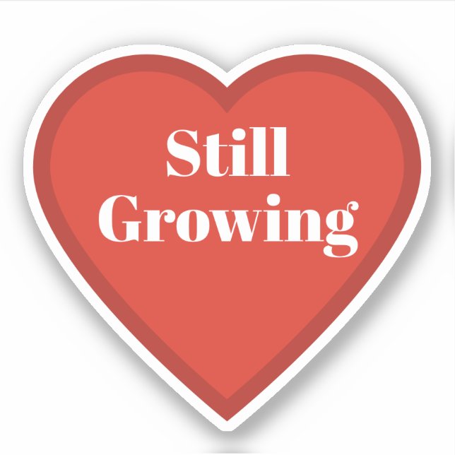 Still Growing Heart Sticker - Relatable Sticker (Front)