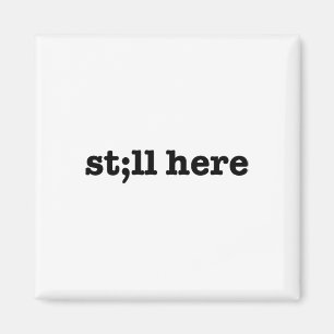 Still Here Semicolon Suicide Prevention Mental Hea Magnet