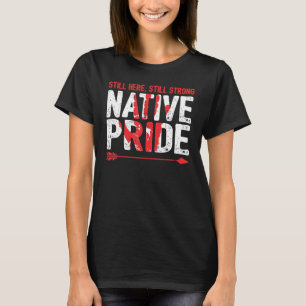 Still Here Strong Native American Pride Indigenous T-Shirt