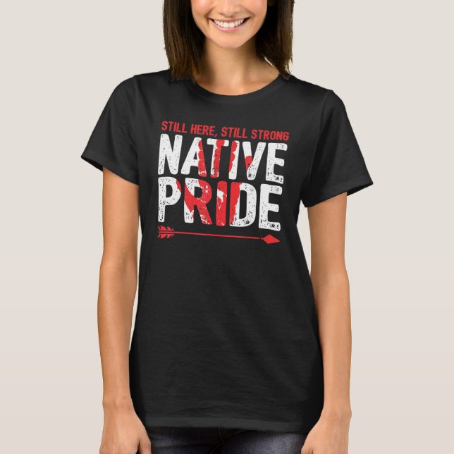 Still Here Strong Native American Pride Indigenous T-Shirt (Front)