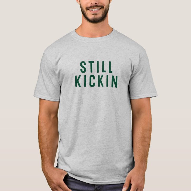 Still Kickin. T-Shirt (Front)