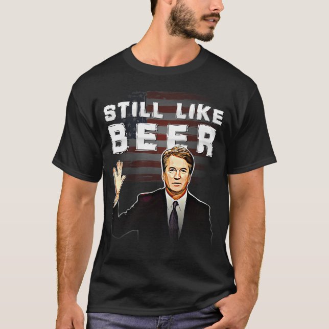 Still Like Beer Judge Kavanaugh Shirt (Front)