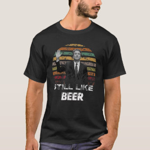 Still Like Beer Vintage Kavanaugh Beer Lover Gift T-Shirt