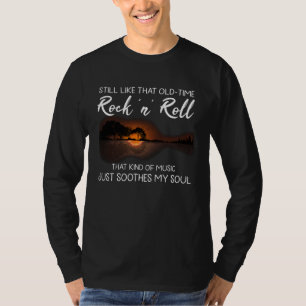 Still like that old time rock n roll that kind of T-Shirt
