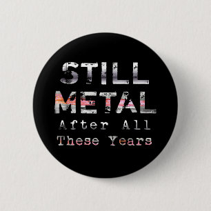Still Metal After All These Years 6 Cm Round Badge