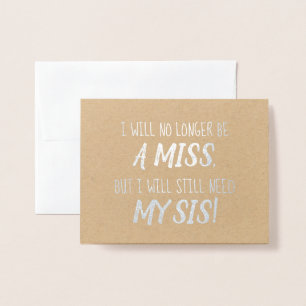Still Need Sis   Funny Bridesmaid or Maid of Foil Card