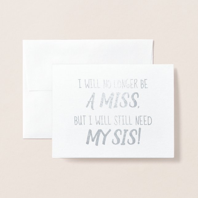 Still Need Sis | Funny Bridesmaid or Maid of Honou Foil Card (Front With Envelope)