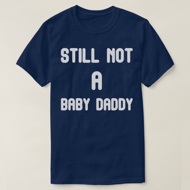Still Not A Baby daddy Funny design for dad  T-Shirt (Design Front)