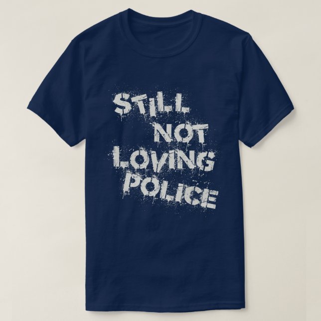 Still Not Loving Police T-Shirt (Design Front)