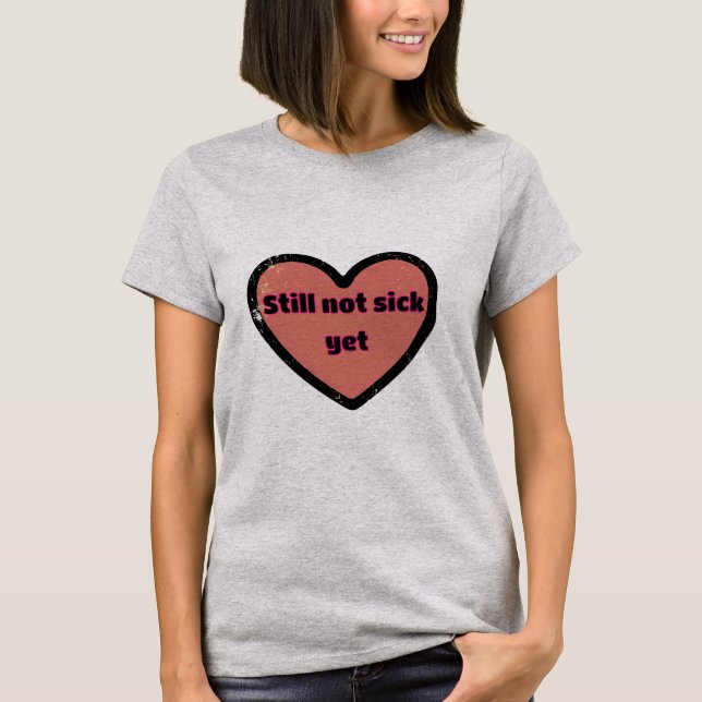 Still not sick yet heart T-Shirt (Front)
