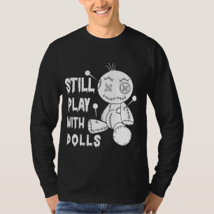 Still Play with Dolls Voodoo - Funny Voodoo T-Shirt