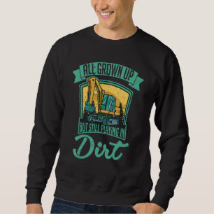 Still Playing In Dirt Excavator Excavation For Men Sweatshirt