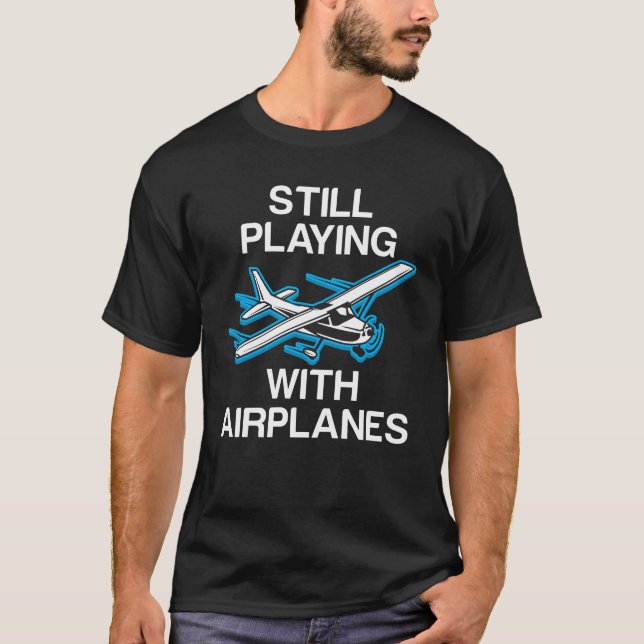 Still Playing With Aeroplanes Pilot Gift Aviator T-Shirt (Front)