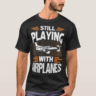 Still Playing With Airplanes Funny Airplane Pilot  T-Shirt