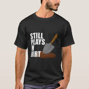 Still Plays In Dir Gardening Vegetable Plant T-Shirt