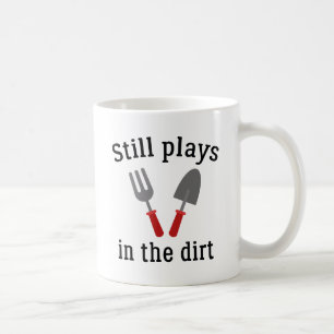 Still Plays In The Dirt Coffee Mug