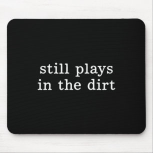Still Plays In The Dirt Funny Gardening Garden Mouse Pad