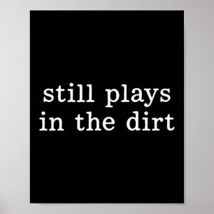 Still Plays In The Dirt Funny Gardening Garden Poster
