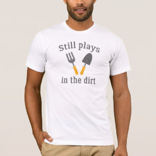 Still Plays In The Dirt T-Shirt