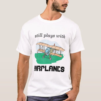 still plays with aeroplanes T-Shirt