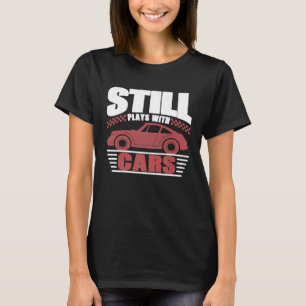 Still Plays With Cars Enthusiast Car Mechanic Raci T-Shirt