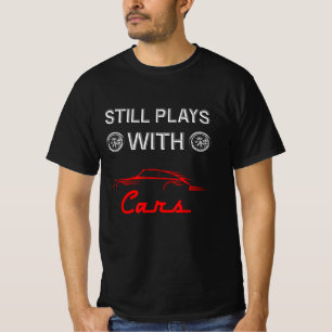 Still Plays With Cars Funny Car Enthusiast T-Shirt