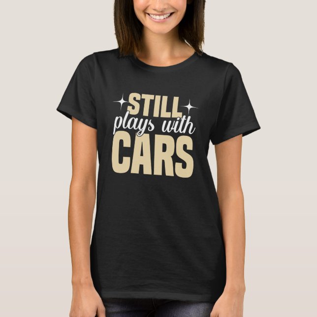 Still Plays with Cars Racecar Turbo Wheel Auto Eng T-Shirt (Front)