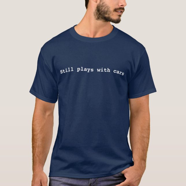 Still plays with cars T-Shirt (Front)