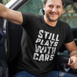 Still Plays With Cars T-Shirt
