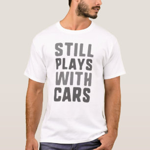 Still Plays With Cars T-Shirt