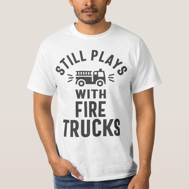 Still Plays With Firetrucks T-Shirt (Front)