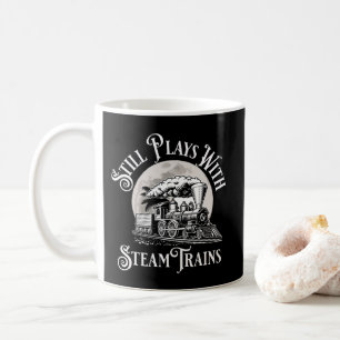 Still Plays With Steam Trains for Railroad Fan Coffee Mug