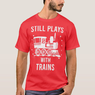 Still plays with Trains T-Shirt