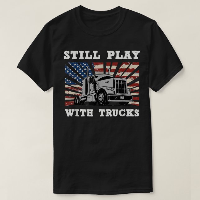 Still plays with Trucks semi-trailer Truck Driver  T-Shirt (Design Front)