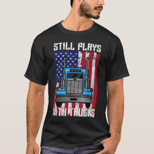 Still Plays With Trucks Semi Truck Mechanic T-Shirt
