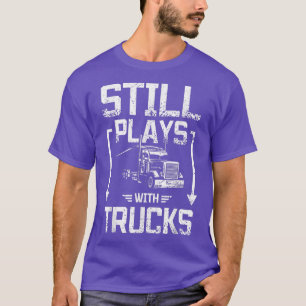 Still plays with trucks  T-Shirt