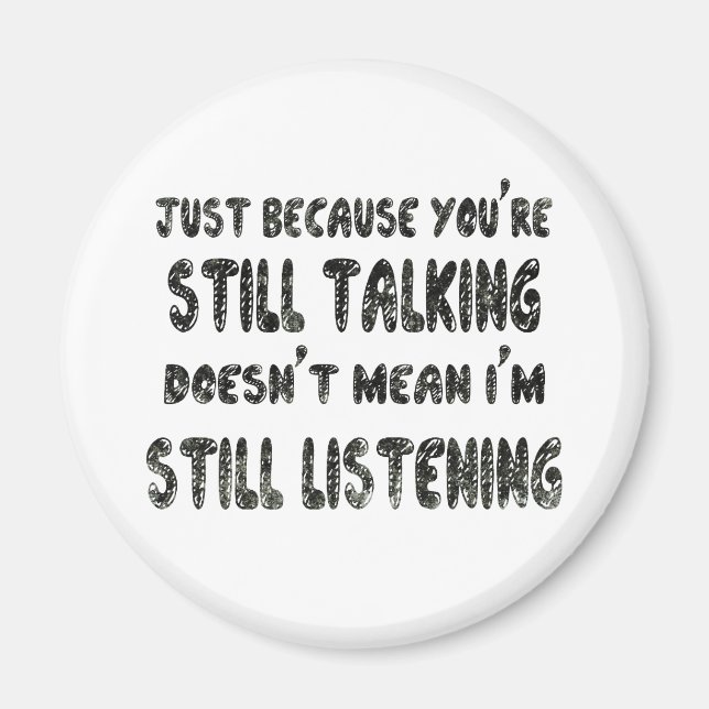 Still Talking? Not Listening Funny Quote Humour Magnet (Front)