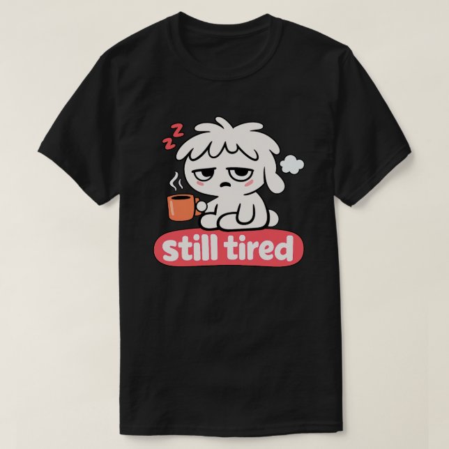 Still Tired Mood – Cute Sleepy Coffee T-Shirt (Design Front)