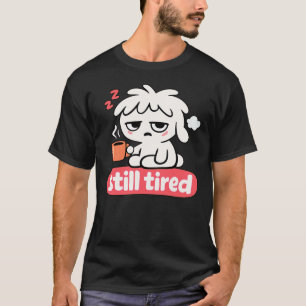 Still Tired Mood – Cute Sleepy Coffee T-Shirt