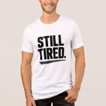 Still Tired T-Shirt | Dry Humour Minimal Typograph