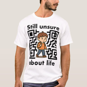 “Still unsure about life.” T-Shirt