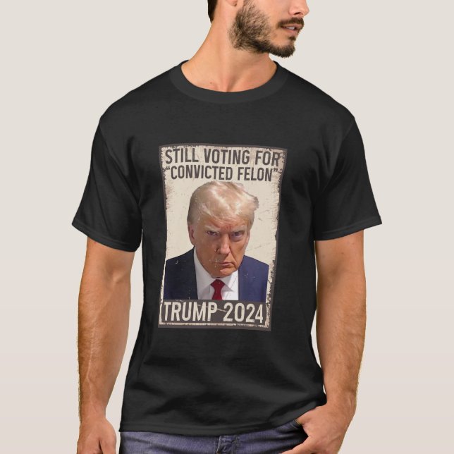 Still Voting Convicted Felon 2024 Trump 2024 Convi T-Shirt (Front)