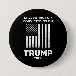 Still Voting for Convicted Felon Trump 2024 7.5 Cm Round Badge