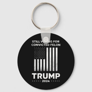 Still Voting for Convicted Felon Trump 2024 Key Ring