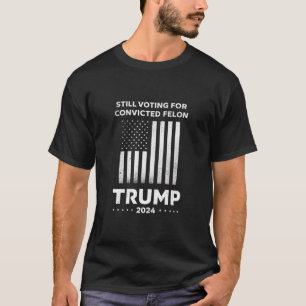 Still Voting for Convicted Felon Trump 2024 T-Shirt
