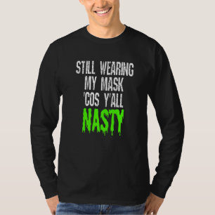 Still Wearing My Mask Cos Yall Nasty Vaccinated T-Shirt