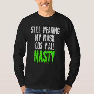 Still Wearing My Mask Cos Yall Nasty Vaccinated T-Shirt